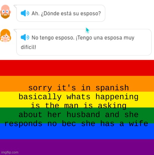 srr its in spanish | sorry it's in spanish basically whats happening is the man is asking about her husband and she responds no bec she has a wife | made w/ Imgflip meme maker