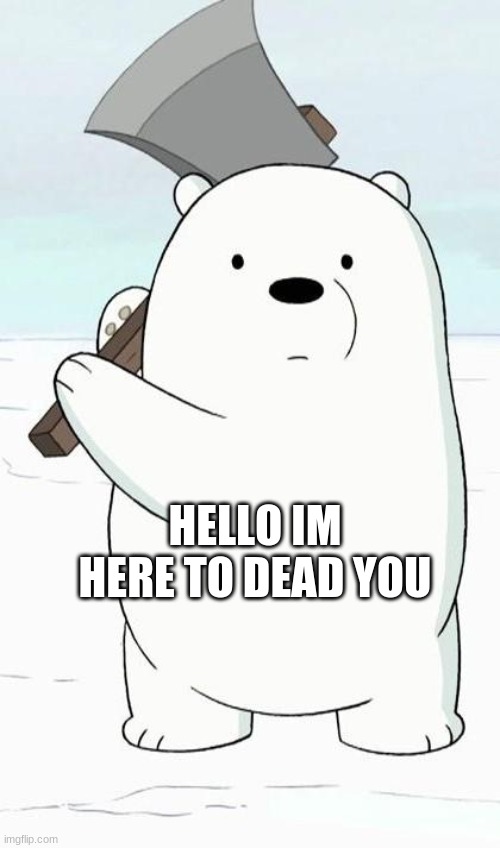 <3 | HELLO IM HERE TO DEAD YOU | made w/ Imgflip meme maker