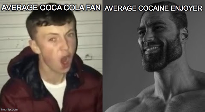 lol | AVERAGE COCAINE ENJOYER; AVERAGE COCA COLA FAN | image tagged in average enjoyer meme | made w/ Imgflip meme maker