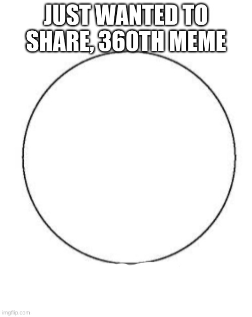 the circle should make sense | JUST WANTED TO SHARE, 360TH MEME | image tagged in this is a venn diagram | made w/ Imgflip meme maker