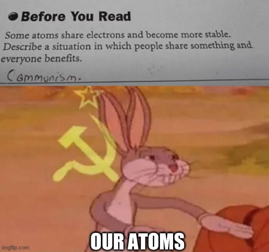 we must share these | OUR ATOMS | image tagged in bugs bunny communist | made w/ Imgflip meme maker