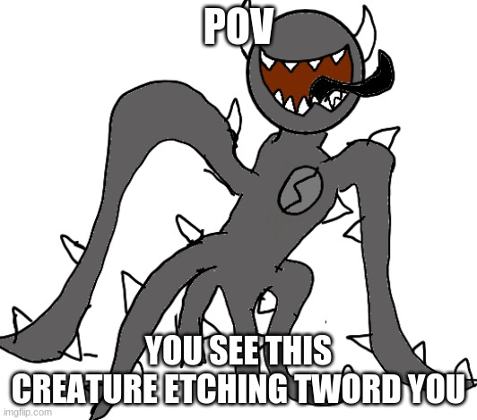 E | POV; YOU SEE THIS CREATURE ETCHING TWORD YOU | image tagged in scp-6397 | made w/ Imgflip meme maker