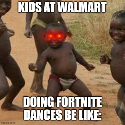 Third World Success Kid | KIDS AT WALMART; DOING FORTNITE DANCES BE LIKE: | image tagged in memes,third world success kid | made w/ Imgflip meme maker