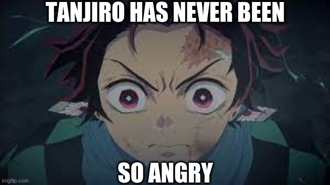 A new temp I'm gonna use to comment on some memes! (Depends though) | image tagged in tanjiro has never been so angry | made w/ Imgflip meme maker