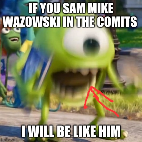DO IT SPAM MIKE WAZOWSKI | IF YOU SAM MIKE WAZOWSKI IN THE COMITS; I WILL BE LIKE HIM | image tagged in mike wazowski | made w/ Imgflip meme maker