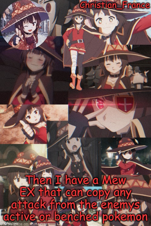 . | Then I have a Mew EX that can copy any attack from the enemys active or benched pokemon | made w/ Imgflip meme maker