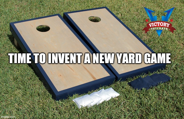 corn hole | TIME TO INVENT A NEW YARD GAME | image tagged in corn hole | made w/ Imgflip meme maker