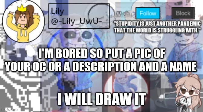 I'M BORED SO PUT A PIC OF YOUR OC OR A DESCRIPTION AND A NAME; I WILL DRAW IT | image tagged in sigh more temp | made w/ Imgflip meme maker