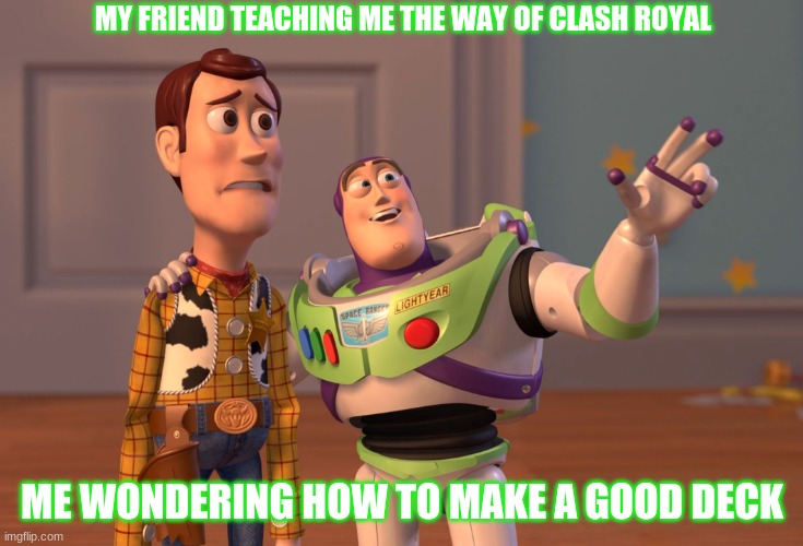X, X Everywhere | MY FRIEND TEACHING ME THE WAY OF CLASH ROYAL; ME WONDERING HOW TO MAKE A GOOD DECK | image tagged in memes,x x everywhere,clash royale | made w/ Imgflip meme maker