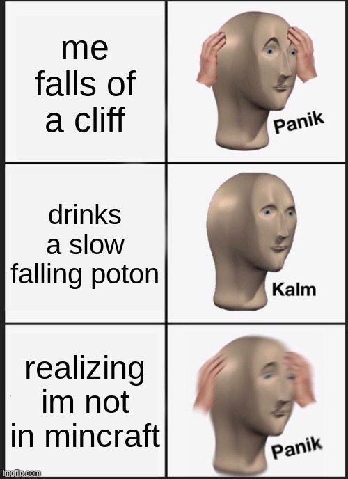 Panik Kalm Panik | me falls of a cliff; drinks a slow falling poton; realizing im not in mincraft | image tagged in memes,panik kalm panik | made w/ Imgflip meme maker