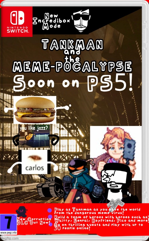 Tankman and the Meme-pocalypse! Out now for $49.99 in America, €29.99 in Europe and £69.99 in Britain! | image tagged in senpai,tankman,whitty,carlos,burger,ya like jazz | made w/ Imgflip meme maker