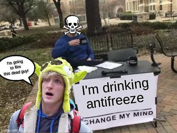 I'm going to film this dead guy! I'm drinking antifreeze | made w/ Imgflip meme maker