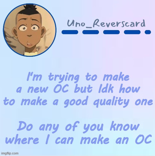 Uno_Reversecard Sokka temp (Made by Suga-.) | I'm trying to make a new OC but Idk how to make a good quality one; Do any of you know where I can make an OC | image tagged in uno_reversecard sokka temp made by suga- | made w/ Imgflip meme maker