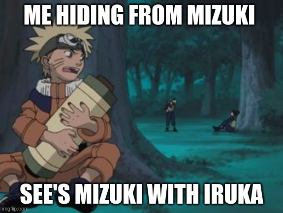 Naruto Hiding | ME HIDING FROM MIZUKI; SEE'S MIZUKI WITH IRUKA | image tagged in naruto hiding | made w/ Imgflip meme maker
