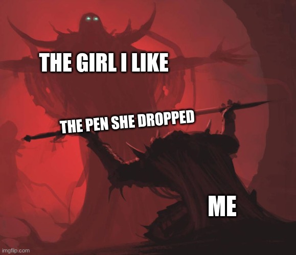 the girl i like | THE GIRL I LIKE; THE PEN SHE DROPPED; ME | image tagged in funny memes | made w/ Imgflip meme maker