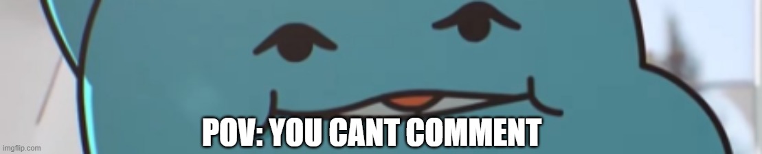 ONLY 19 MORE HOURS UNTIL I CAN USE WORDS DOWN THERE | POV: YOU CANT COMMENT | made w/ Imgflip meme maker