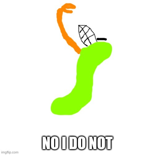 Carlos as a Gummy Worm (i know i forgot his wings and tail} | NO I DO NOT | image tagged in carlos as a gummy worm i know i forgot his wings and tail | made w/ Imgflip meme maker