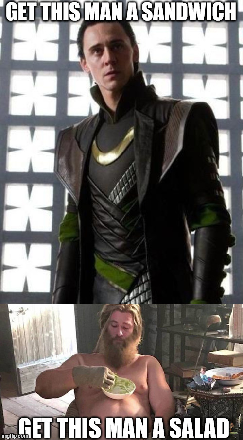 IS THERE NO IN BETWEEN????!!!! | GET THIS MAN A SANDWICH; GET THIS MAN A SALAD | image tagged in fat thor,loki,marvel | made w/ Imgflip meme maker