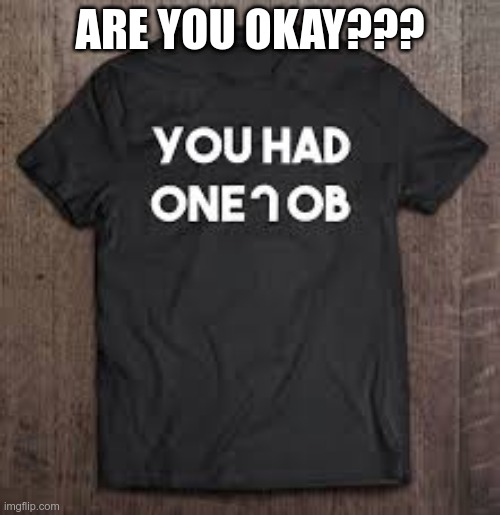 ARE YOU OKAY??? | made w/ Imgflip meme maker