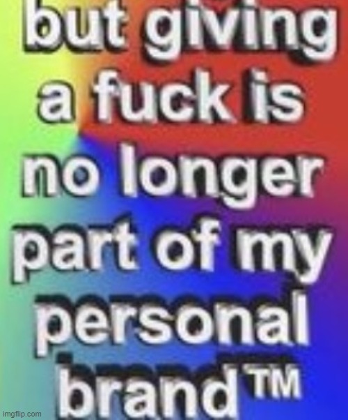 giving a fuck isnt part of my brand no moreeeeeee | made w/ Imgflip meme maker