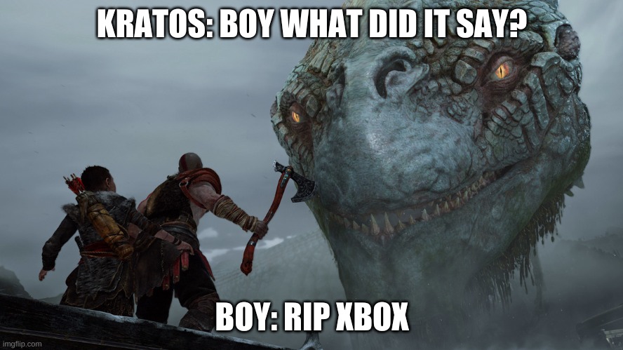 God of War | KRATOS: BOY WHAT DID IT SAY? BOY: RIP XBOX | image tagged in god of war | made w/ Imgflip meme maker