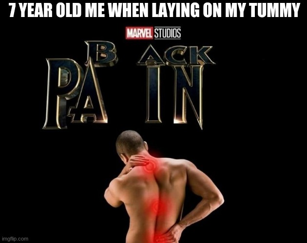 back pain |  7 YEAR OLD ME WHEN LAYING ON MY TUMMY | image tagged in wtf | made w/ Imgflip meme maker