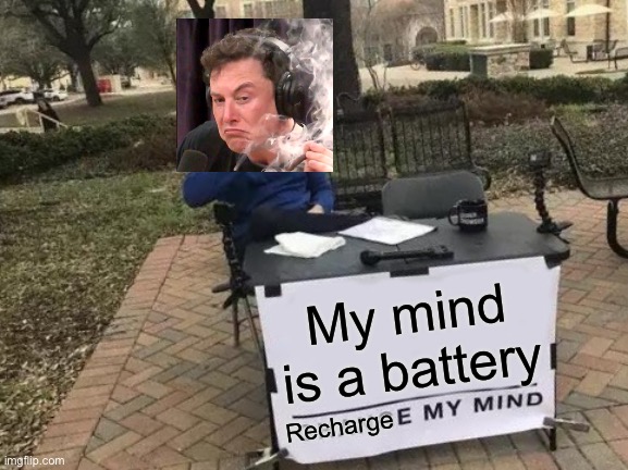 Elon Musk battery mind | My mind is a battery; Recharge | image tagged in memes,change my mind,elon musk,battery,tesla | made w/ Imgflip meme maker