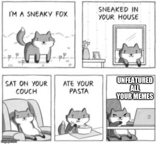 Sneaky fox | UNFEATURED ALL YOUR MEMES | image tagged in sneaky fox | made w/ Imgflip meme maker