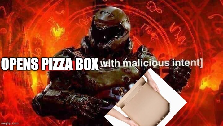 Loads shotgun with malicious intent | OPENS PIZZA BOX | image tagged in loads shotgun with malicious intent | made w/ Imgflip meme maker