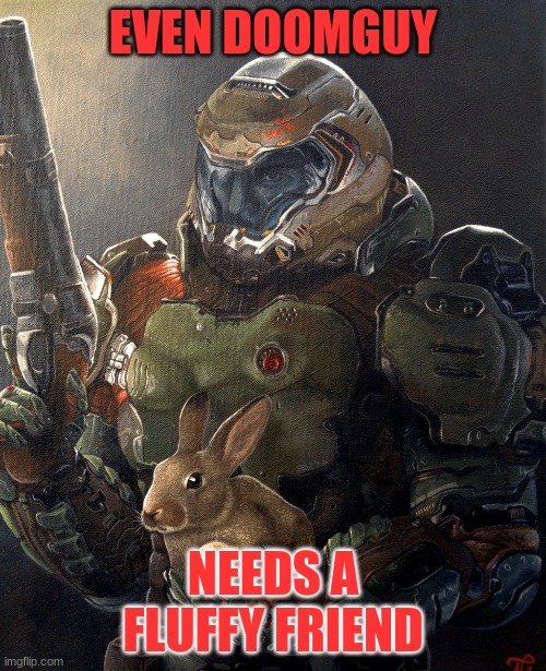 daisy.. | EVEN DOOMGUY; NEEDS A FLUFFY FRIEND | image tagged in daisy,doom eternal | made w/ Imgflip meme maker