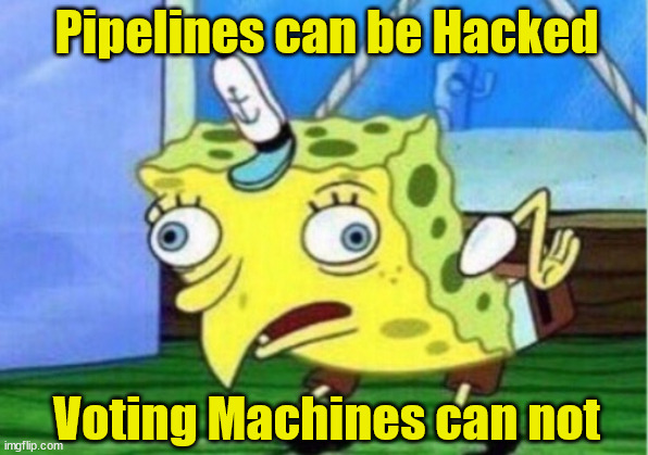 Mocking Spongebob | Pipelines can be Hacked; Voting Machines can not | image tagged in memes,mocking spongebob,2020 elections,first world problems,no no hes got a point,liberal logic | made w/ Imgflip meme maker