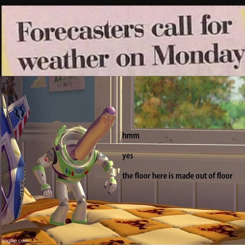 Ah yes, weather | image tagged in hmm yes the floor here is made out of floor | made w/ Imgflip meme maker