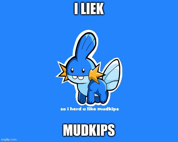 mudkip | I LIEK; MUDKIPS | image tagged in pokemon | made w/ Imgflip meme maker