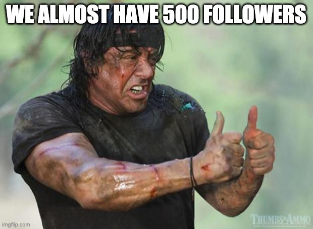 Thumbs Up Rambo | WE ALMOST HAVE 500 FOLLOWERS | image tagged in thumbs up rambo | made w/ Imgflip meme maker