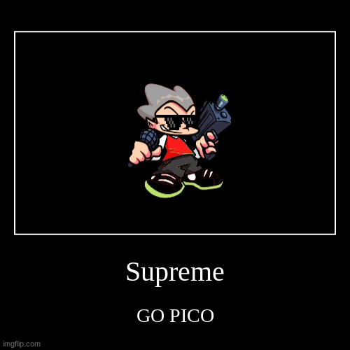 Supreme Pico | image tagged in funny,demotivationals | made w/ Imgflip demotivational maker