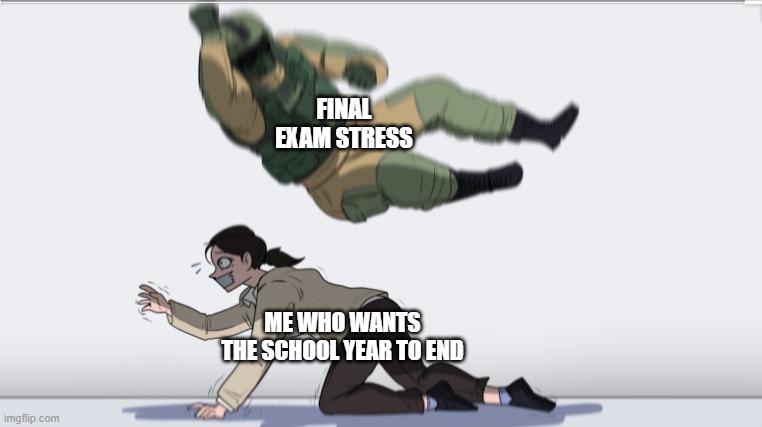 Body slam | FINAL EXAM STRESS; ME WHO WANTS THE SCHOOL YEAR TO END | image tagged in body slam | made w/ Imgflip meme maker