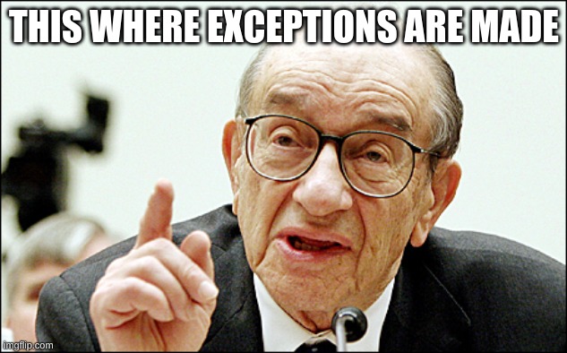 Alan Greenspan Meme | THIS WHERE EXCEPTIONS ARE MADE | image tagged in memes,alan greenspan | made w/ Imgflip meme maker