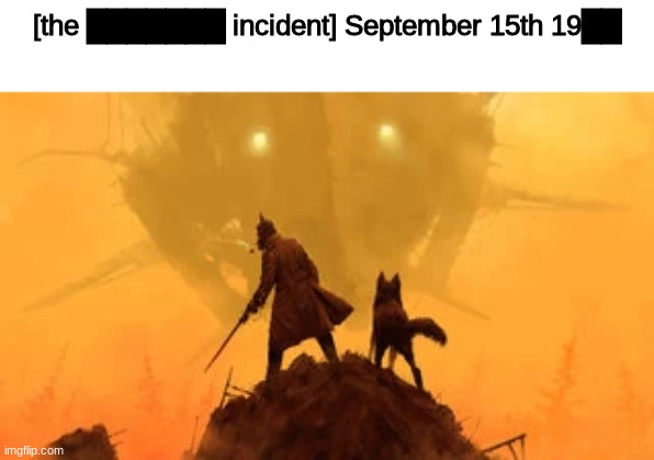 i remember this | [the ███████ incident] September 15th 19██ | image tagged in crusader | made w/ Imgflip meme maker
