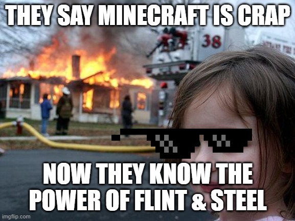 Disaster Girl | THEY SAY MINECRAFT IS CRAP; NOW THEY KNOW THE POWER OF FLINT & STEEL | image tagged in memes,disaster girl,power of flint and steel | made w/ Imgflip meme maker