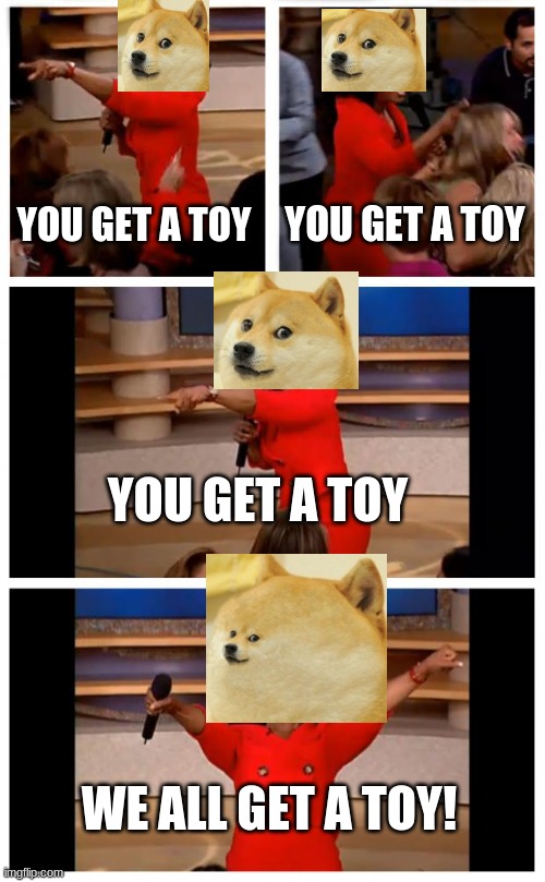 daily memes. . . | YOU GET A TOY; YOU GET A TOY; YOU GET A TOY; WE ALL GET A TOY! | image tagged in rich doge | made w/ Imgflip meme maker