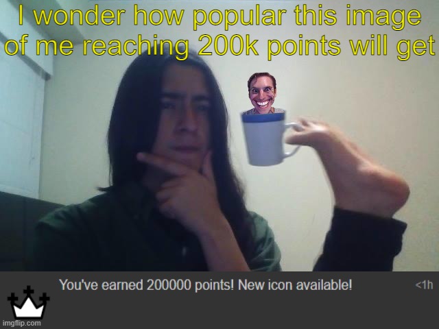 We did it bois | I wonder how popular this image of me reaching 200k points will get | image tagged in memes,thinking,well boys we did it,oh wow are you actually reading these tags | made w/ Imgflip meme maker