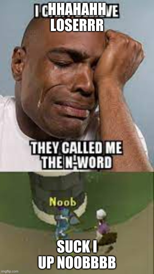 loserrr noob | HHAHAHH LOSERRR; SUCK I UP NOOBBBB | image tagged in loser | made w/ Imgflip meme maker