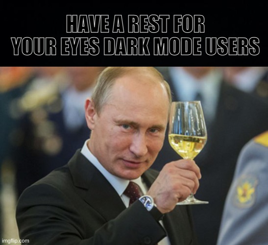 no one does this | HAVE A REST FOR YOUR EYES DARK MODE USERS | image tagged in black background,putin cheers | made w/ Imgflip meme maker