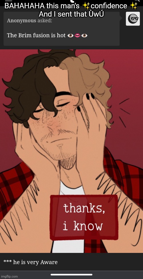 BAHAHAHA this man's ✨confidence ✨
And I sent that ÙwÚ | made w/ Imgflip meme maker