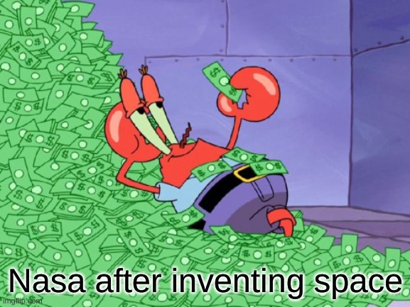 Space doesnt exist, obviously | Nasa after inventing space | image tagged in mr krabs money,nasa hoax,funny memes | made w/ Imgflip meme maker