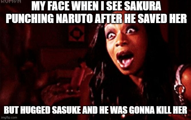 sakuras so useless and empty minded | MY FACE WHEN I SEE SAKURA PUNCHING NARUTO AFTER HE SAVED HER; BUT HUGGED SASUKE AND HE WAS GONNA KILL HER | image tagged in beyonc tiffany pollard | made w/ Imgflip meme maker