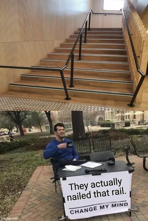 Ok. | They actually nailed that rail. | image tagged in memes,change my mind,funny,you had one job,fails,nailed it | made w/ Imgflip meme maker