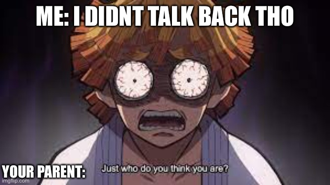ME: I DIDNT TALK BACK THO; YOUR PARENT: | image tagged in demon slayer,memes,funny,anime,parents | made w/ Imgflip meme maker