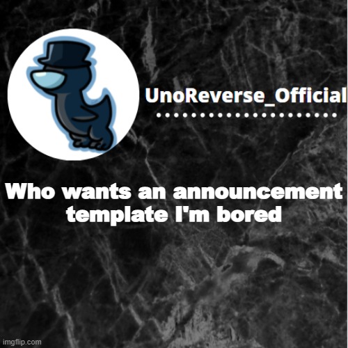 UnoReverse_Official Announcement template | Who wants an announcement template I'm bored | image tagged in unoreverse_official announcement template | made w/ Imgflip meme maker