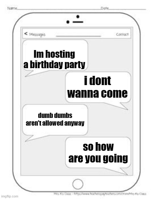 Double roast | Im hosting a birthday party; i dont wanna come; dumb dumbs aren't allowed anyway; so how are you going | image tagged in roasted,tyrannosaurus rekt | made w/ Imgflip meme maker